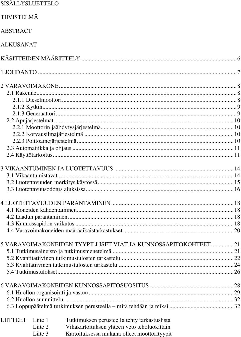 .. 11 3 VIKAANTUMINEN JA LUOTETTAVUUS... 14 3.1 Vikaantumistavat... 14 3.2 Luotettavuuden merkitys käytössä... 15 3.3 Luotettavuusodotus aluksissa... 16 4 LUOTETTAVUUDEN PARANTAMINEN... 18 4.