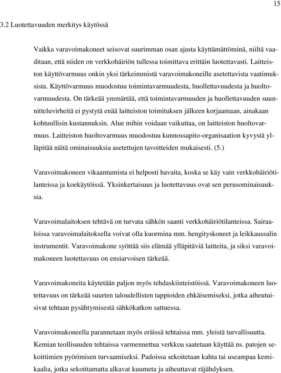 On tärkeää ymmärtää, että toimintavarmuuden ja huollettavuuden suunnitteluvirheitä ei pystytä enää laitteiston toimituksen jälkeen korjaamaan, ainakaan kohtuullisin kustannuksin.