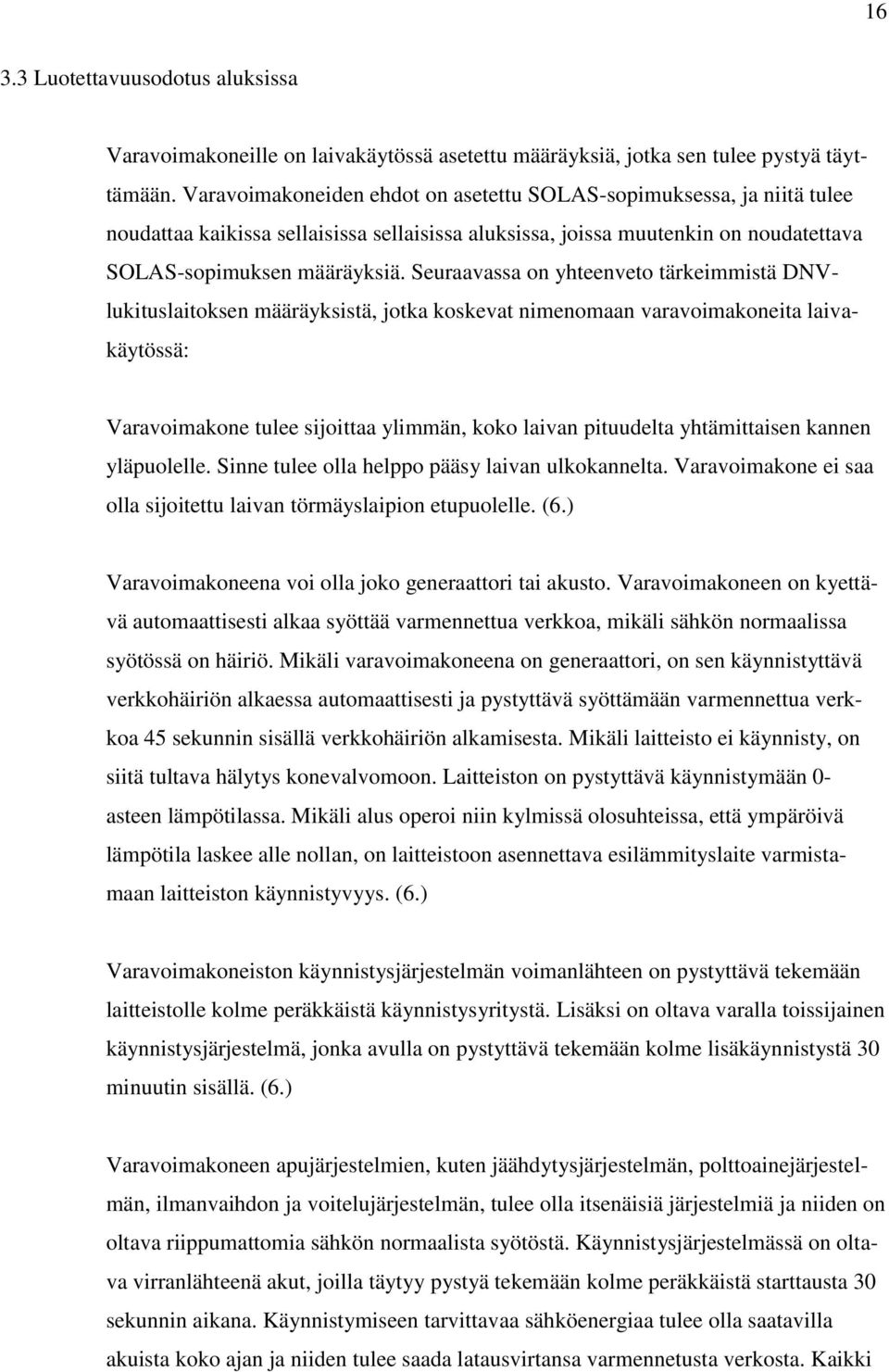 Seuraavassa on yhteenveto tärkeimmistä DNVlukituslaitoksen määräyksistä, jotka koskevat nimenomaan varavoimakoneita laivakäytössä: Varavoimakone tulee sijoittaa ylimmän, koko laivan pituudelta