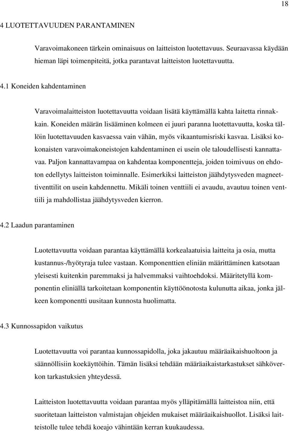 Lisäksi kokonaisten varavoimakoneistojen kahdentaminen ei usein ole taloudellisesti kannattavaa.