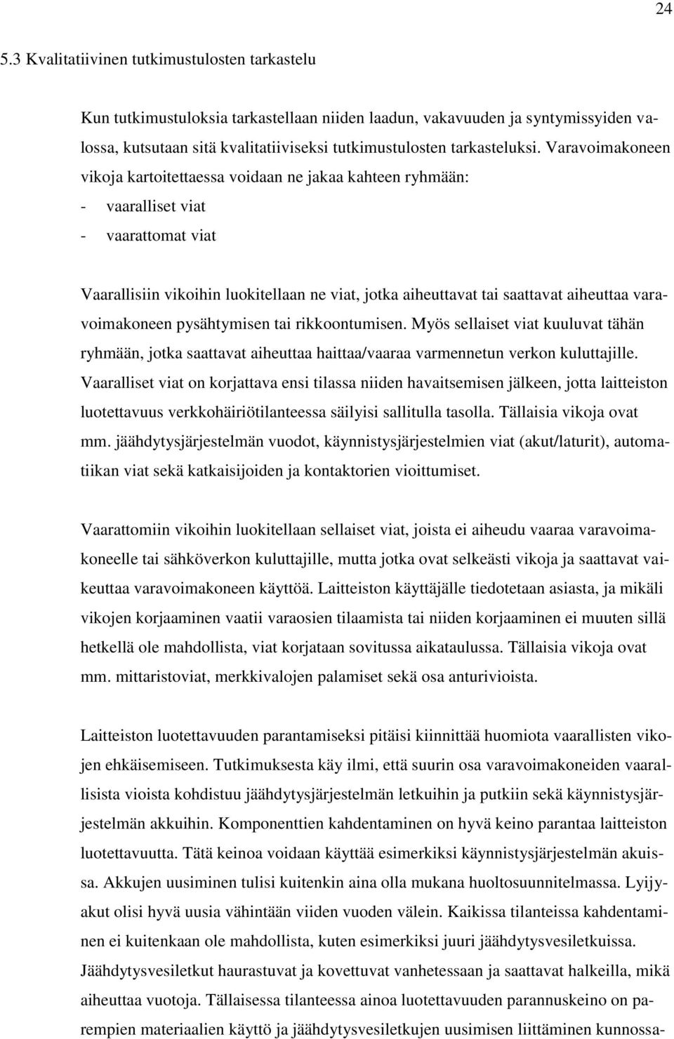 Varavoimakoneen vikoja kartoitettaessa voidaan ne jakaa kahteen ryhmään: - vaaralliset viat - vaarattomat viat Vaarallisiin vikoihin luokitellaan ne viat, jotka aiheuttavat tai saattavat aiheuttaa