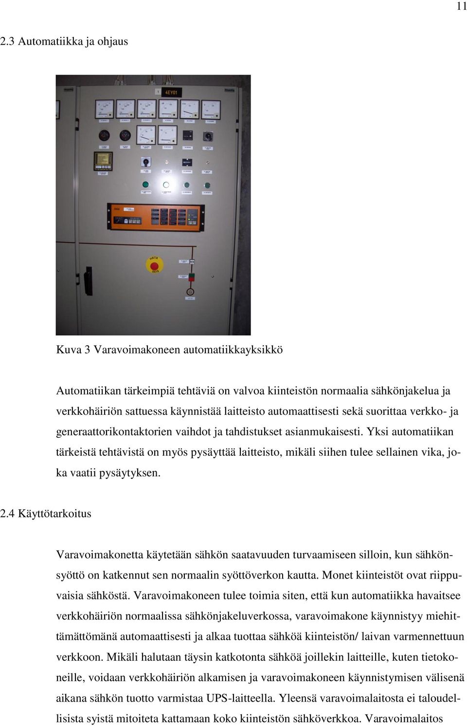 Yksi automatiikan tärkeistä tehtävistä on myös pysäyttää laitteisto, mikäli siihen tulee sellainen vika, joka vaatii pysäytyksen. 2.