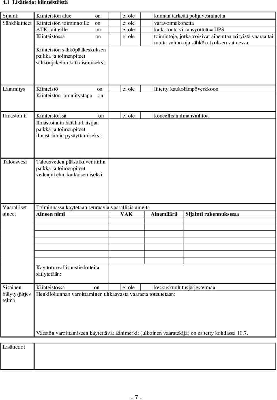 Kiinteistön sähköpääkeskuksen paikka ja toimenpiteet sähkönjakelun katkaisemiseksi: Lämmitys Kiinteistö on ei ole liitetty kaukolämpöverkkoon Kiinteistön lämmitystapa on: Ilmastointi Kiinteistöissä