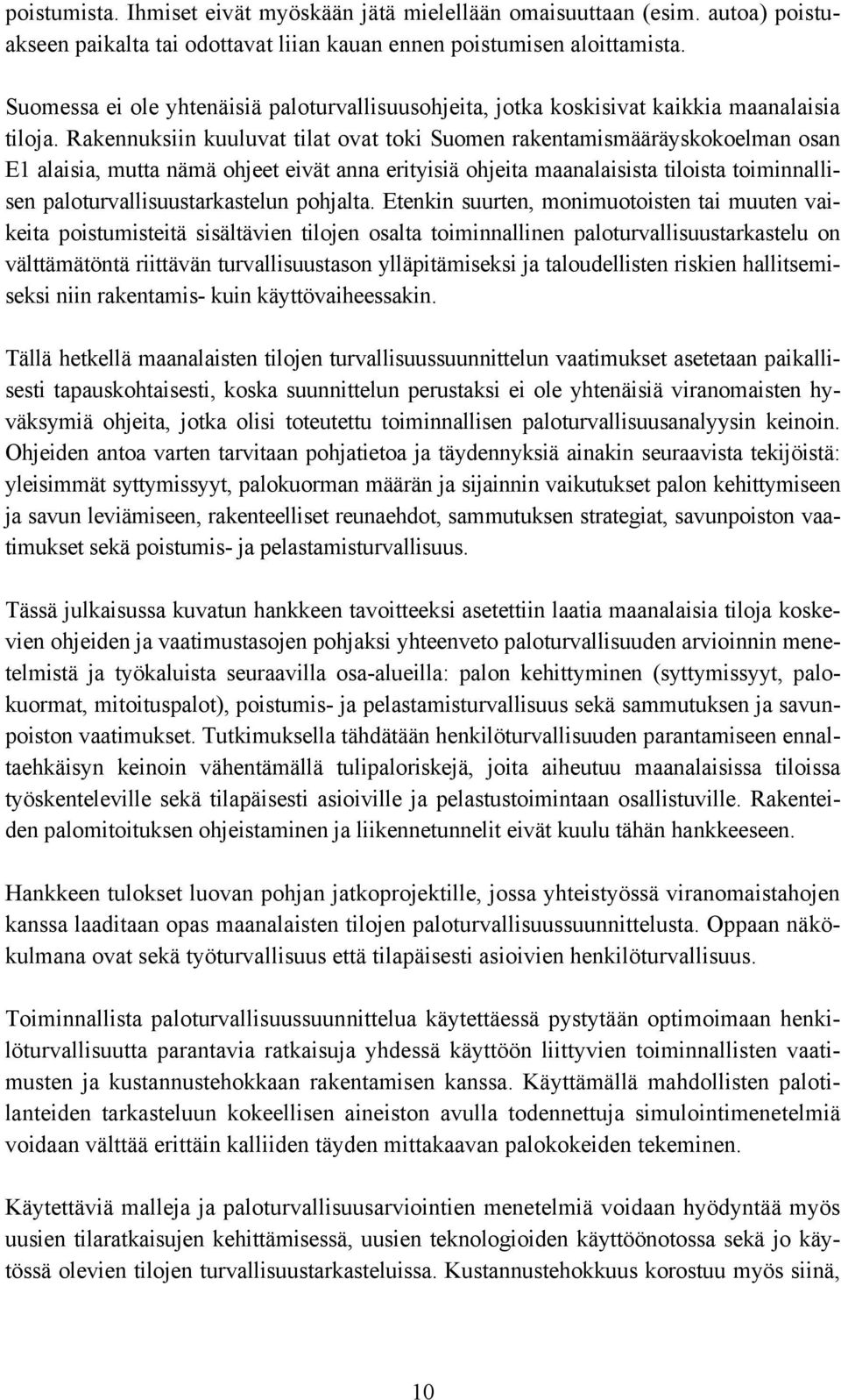 Rakennuksiin kuuluvat tilat ovat toki Suomen rakentamismääräyskokoelman osan E1 alaisia, mutta nämä ohjeet eivät anna erityisiä ohjeita maanalaisista tiloista toiminnallisen