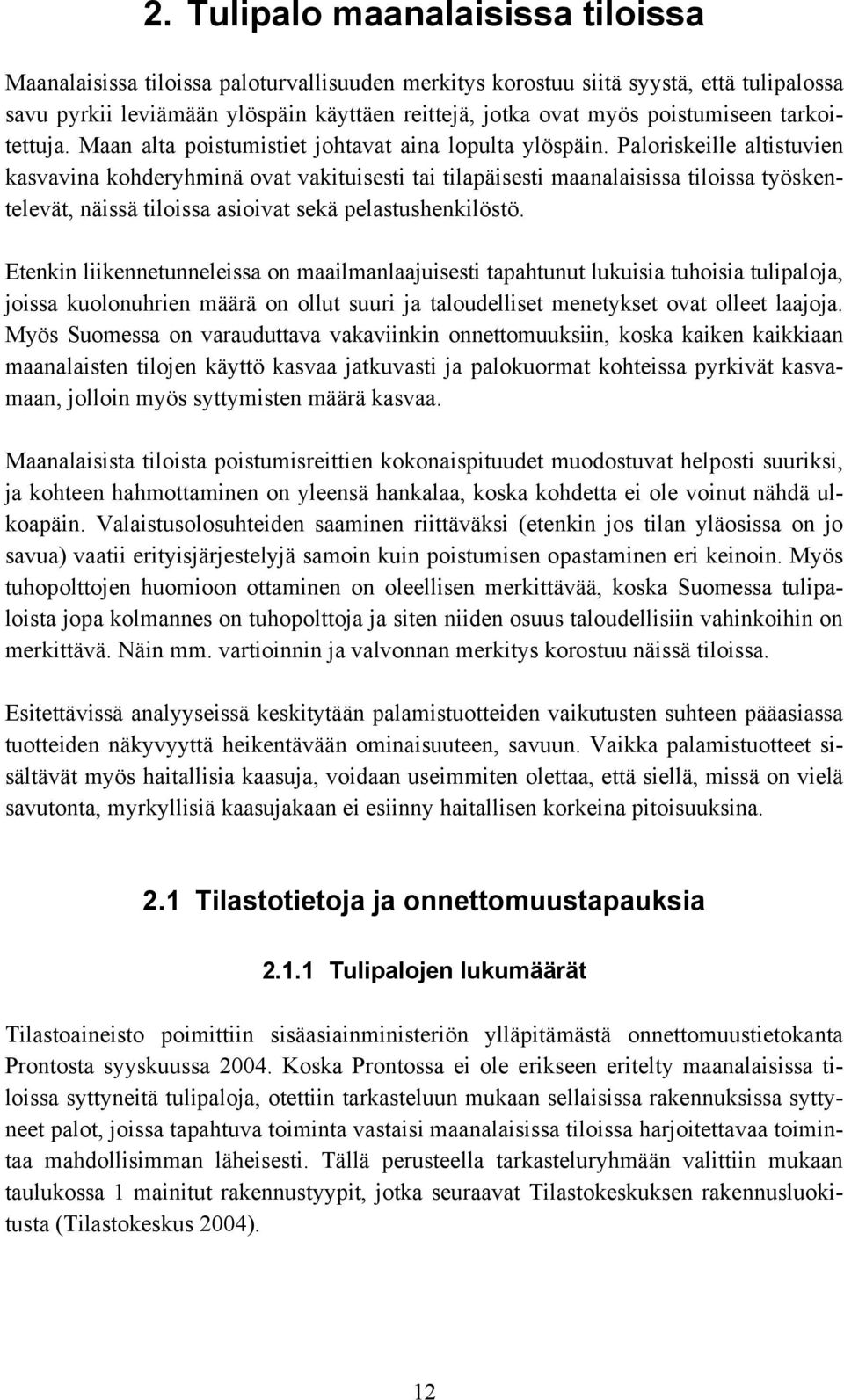 Paloriskeille altistuvien kasvavina kohderyhminä ovat vakituisesti tai tilapäisesti maanalaisissa tiloissa työskentelevät, näissä tiloissa asioivat sekä pelastushenkilöstö.