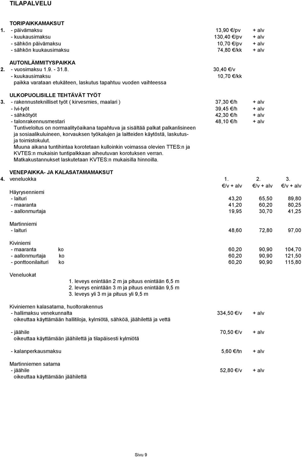 - rakennusteknilliset työt ( kirvesmies, maalari ) 37,30 /h + alv - lvi-työt 39,45 /h + alv - sähkötyöt 42,30 /h + alv - talonrakennusmestari 48,10 /h + alv Tuntiveloitus on normaalityöaikana