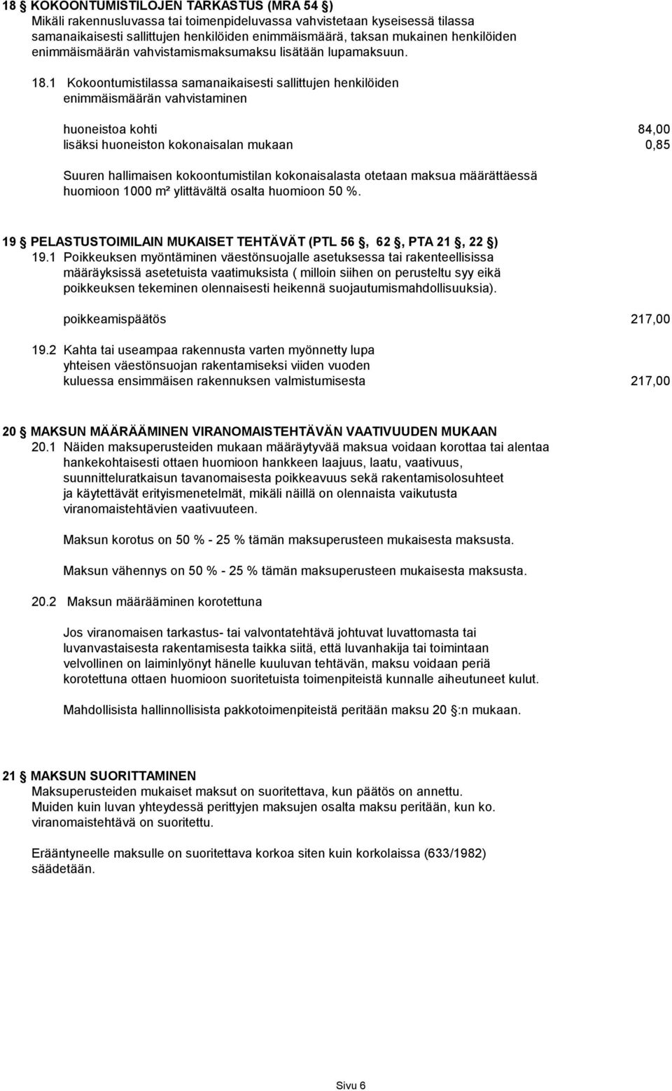 1 Kokoontumistilassa samanaikaisesti sallittujen henkilöiden enimmäismäärän vahvistaminen huoneistoa kohti 84,00 lisäksi huoneiston kokonaisalan mukaan 0,85 Suuren hallimaisen kokoontumistilan