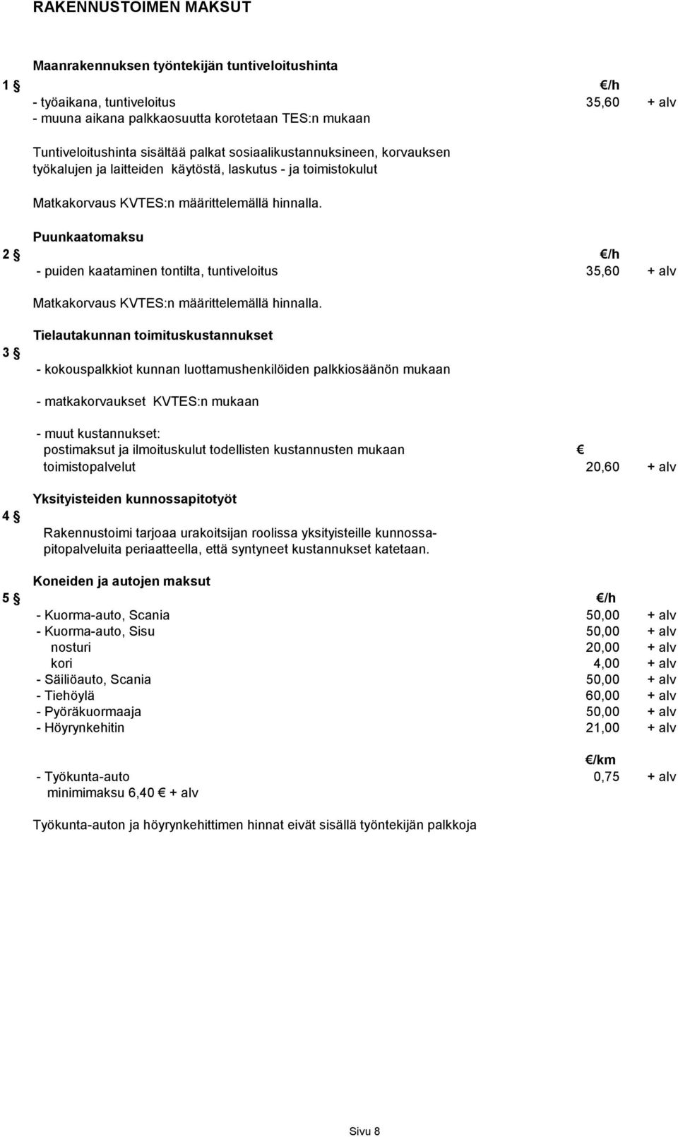 Puunkaatomaksu 2 /h - puiden kaataminen tontilta, tuntiveloitus 35,60 + alv Matkakorvaus KVTES:n määrittelemällä hinnalla.