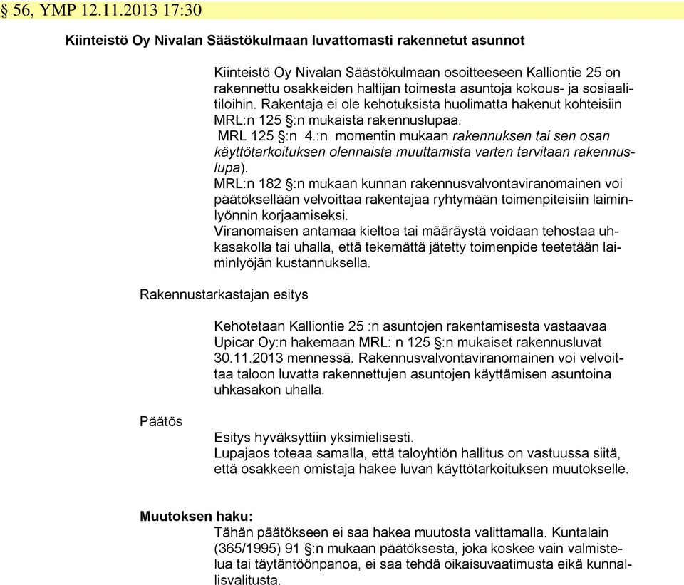 kokous- ja sosiaalitiloihin. Rakentaja ei ole kehotuksista huolimatta hakenut kohteisiin MRL:n 125 :n mukaista rakennuslupaa. MRL 125 :n 4.