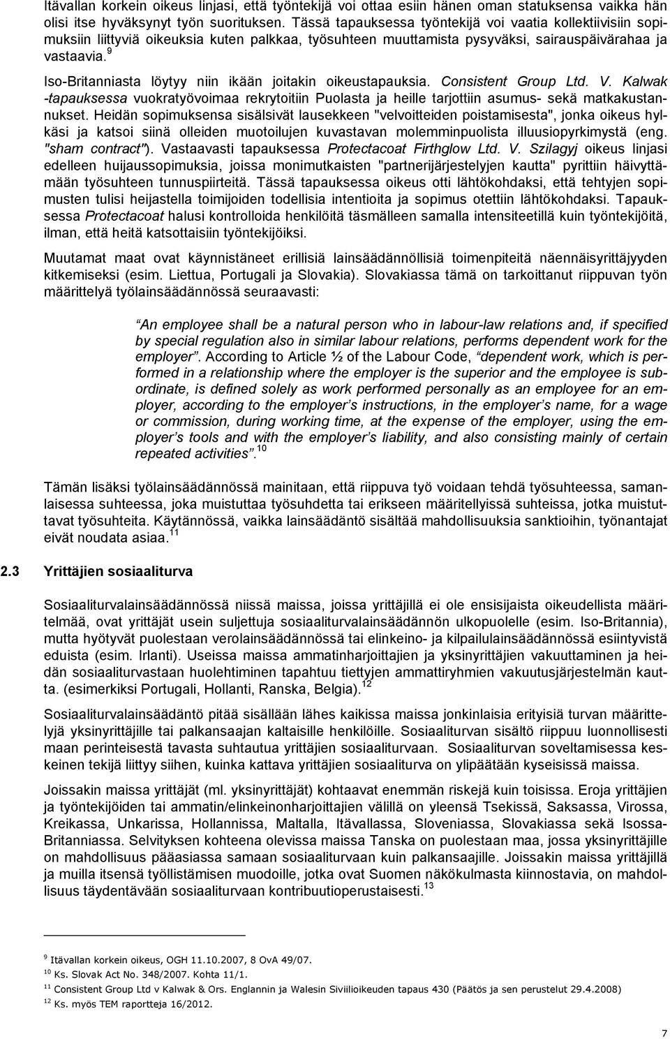 9 Iso-Britanniasta löytyy niin ikään joitakin oikeustapauksia. Consistent Group Ltd. V. Kalwak -tapauksessa vuokratyövoimaa rekrytoitiin Puolasta ja heille tarjottiin asumus- sekä matkakustannukset.