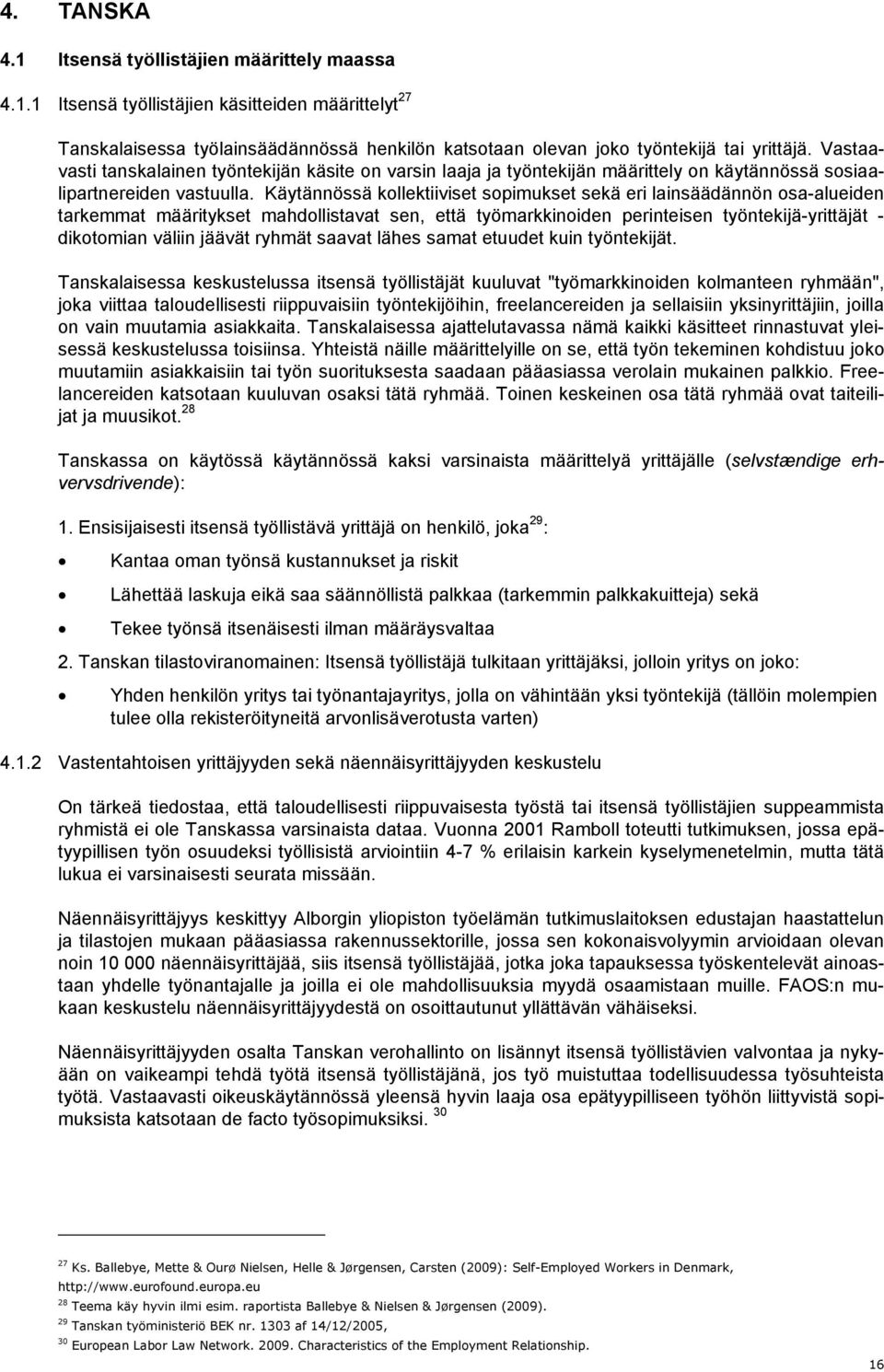 Käytännössä kollektiiviset sopimukset sekä eri lainsäädännön osa-alueiden tarkemmat määritykset mahdollistavat sen, että työmarkkinoiden perinteisen työntekijä-yrittäjät - dikotomian väliin jäävät