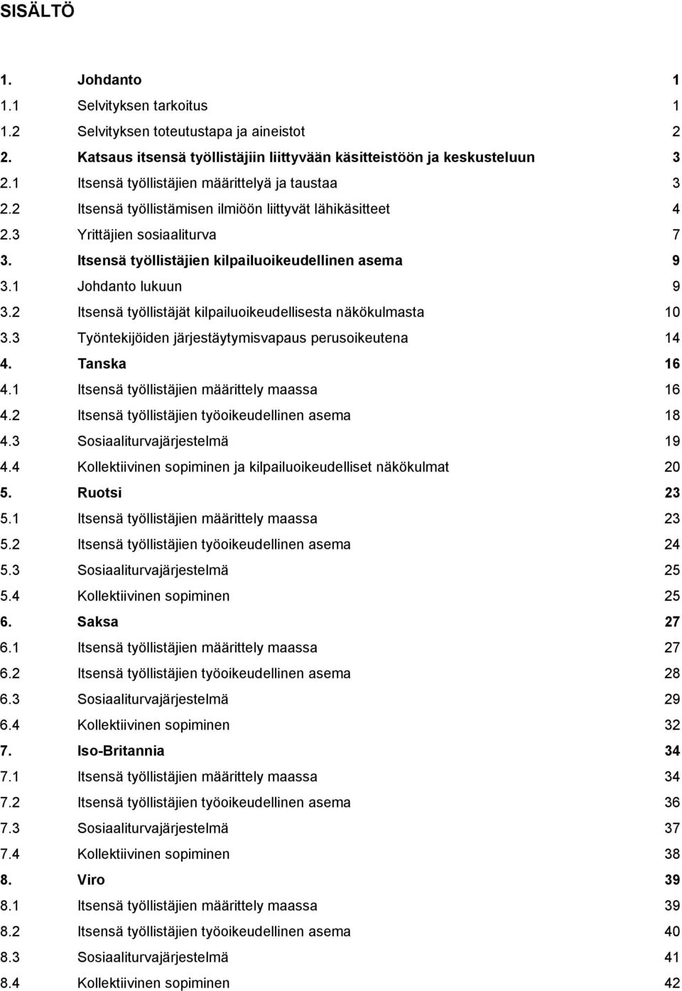 1 Johdanto lukuun 9 3.2 Itsensä työllistäjät kilpailuoikeudellisesta näkökulmasta 10 3.3 Työntekijöiden järjestäytymisvapaus perusoikeutena 14 4. Tanska 16 4.