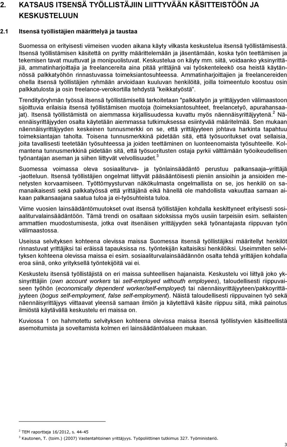 Itsensä työllistämisen käsitettä on pyritty määrittelemään ja jäsentämään, koska työn teettämisen ja tekemisen tavat muuttuvat ja monipuolistuvat. Keskustelua on käyty mm.