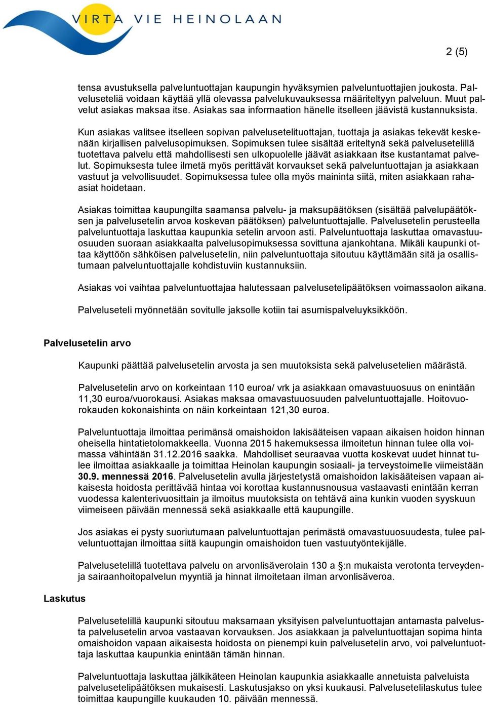 Kun asiakas valitsee itselleen sopivan palvelusetelituottajan, tuottaja ja asiakas tekevät keskenään kirjallisen palvelusopimuksen.