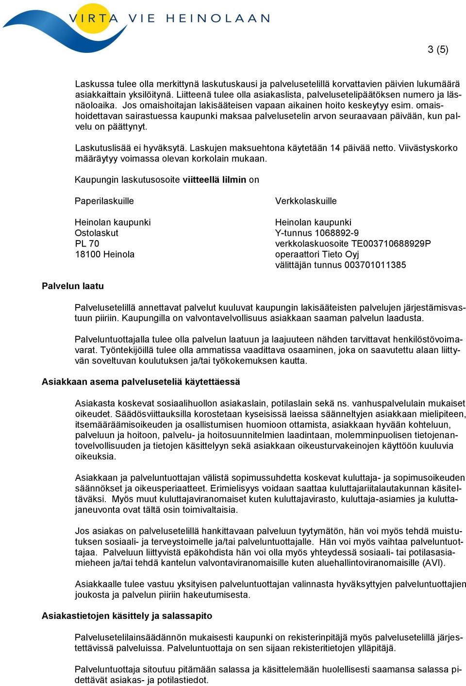 omaishoidettavan sairastuessa kaupunki maksaa palvelusetelin arvon seuraavaan päivään, kun palvelu on päättynyt. Laskutuslisää ei hyväksytä. Laskujen maksuehtona käytetään 14 päivää netto.