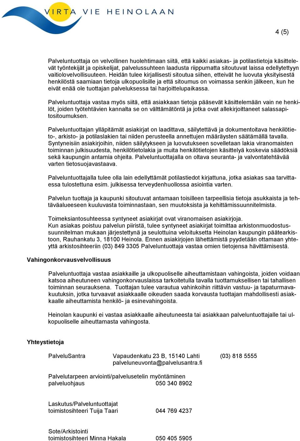 Heidän tulee kirjallisesti sitoutua siihen, etteivät he luovuta yksityisestä henkilöstä saamiaan tietoja ulkopuolisille ja että sitoumus on voimassa senkin jälkeen, kun he eivät enää ole tuottajan