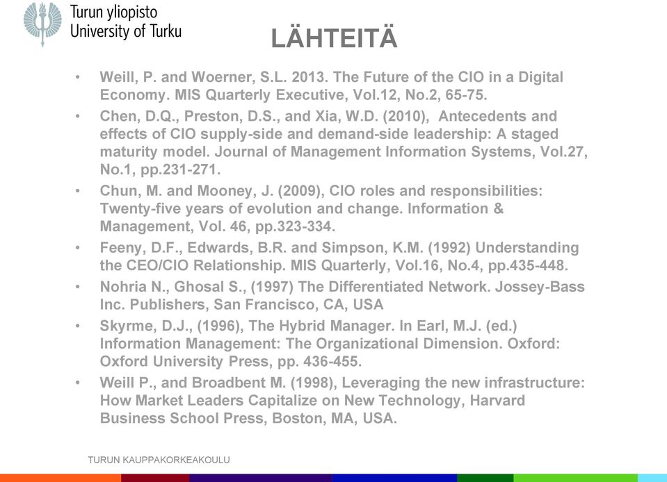 Information & Management, Vol. 46, pp.323-334. Feeny, D.F., Edwards, B.R. and Simpson, K.M. (1992) Understanding the CEO/CIO Relationship. MIS Quarterly, Vol.16, No.4, pp.435-448. Nohria N., Ghosal S.