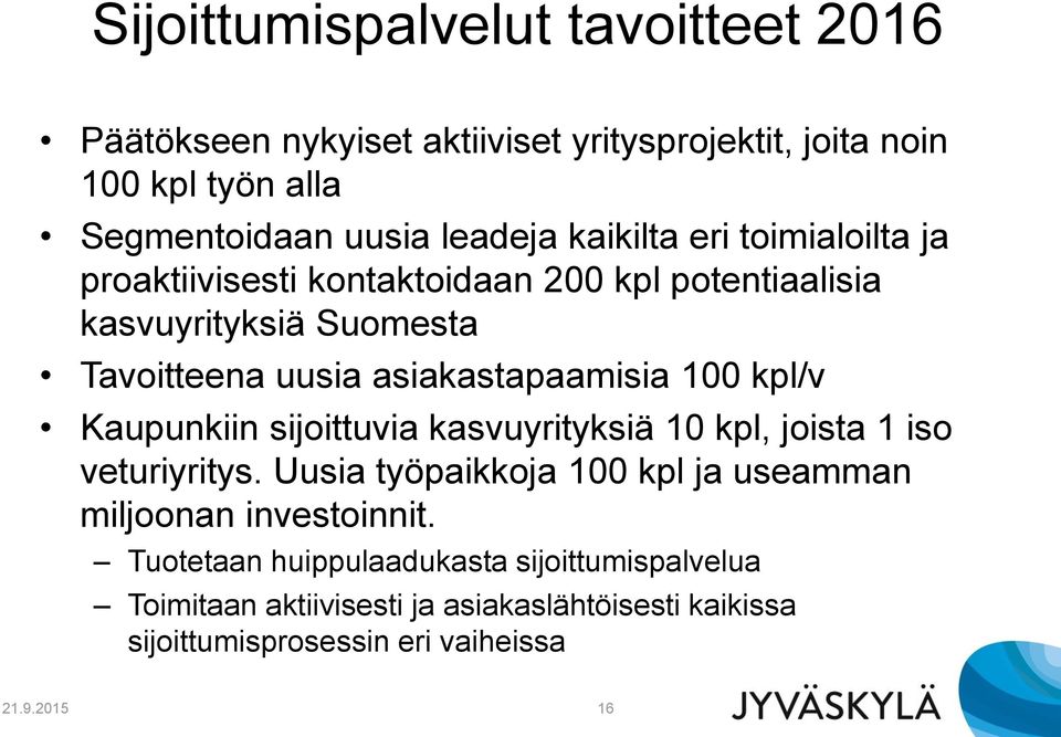 100 kpl/v Kaupunkiin sijoittuvia kasvuyrityksiä 10 kpl, joista 1 iso veturiyritys. Uusia työpaikkoja 100 kpl ja useamman miljoonan investoinnit.