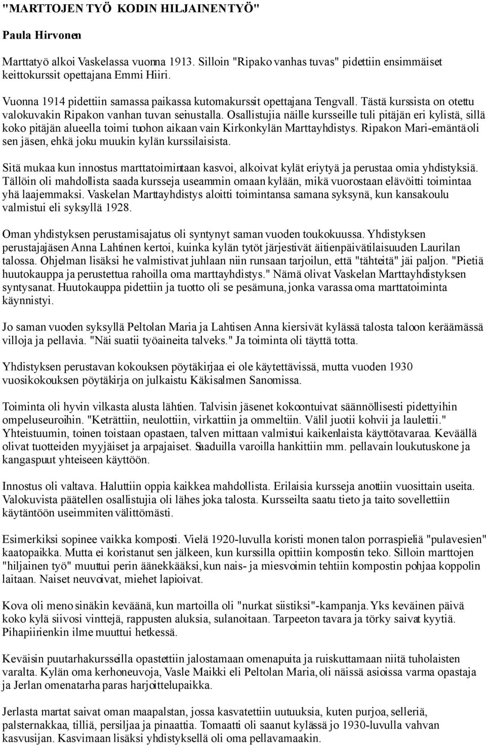 Osallistujia näille kursseille tuli pitäjän eri kylistä, sillä koko pitäjän alueella toimi tuohon aikaan vain Kirkonkylän Marttayhdistys.