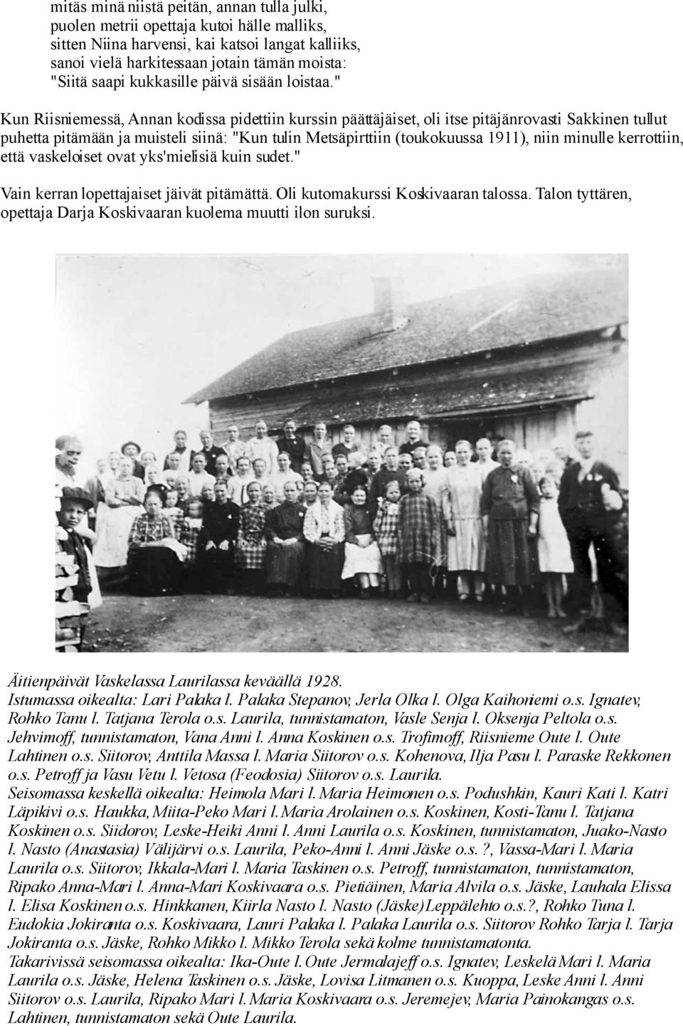 " Kun Riisniemessä, Annan kodissa pidettiin kurssin päättäjäiset, oli itse pitäjänrovasti Sakkinen tullut puhetta pitämään ja muisteli siinä: "Kun tulin Metsäpirttiin (toukokuussa 1911), niin minulle