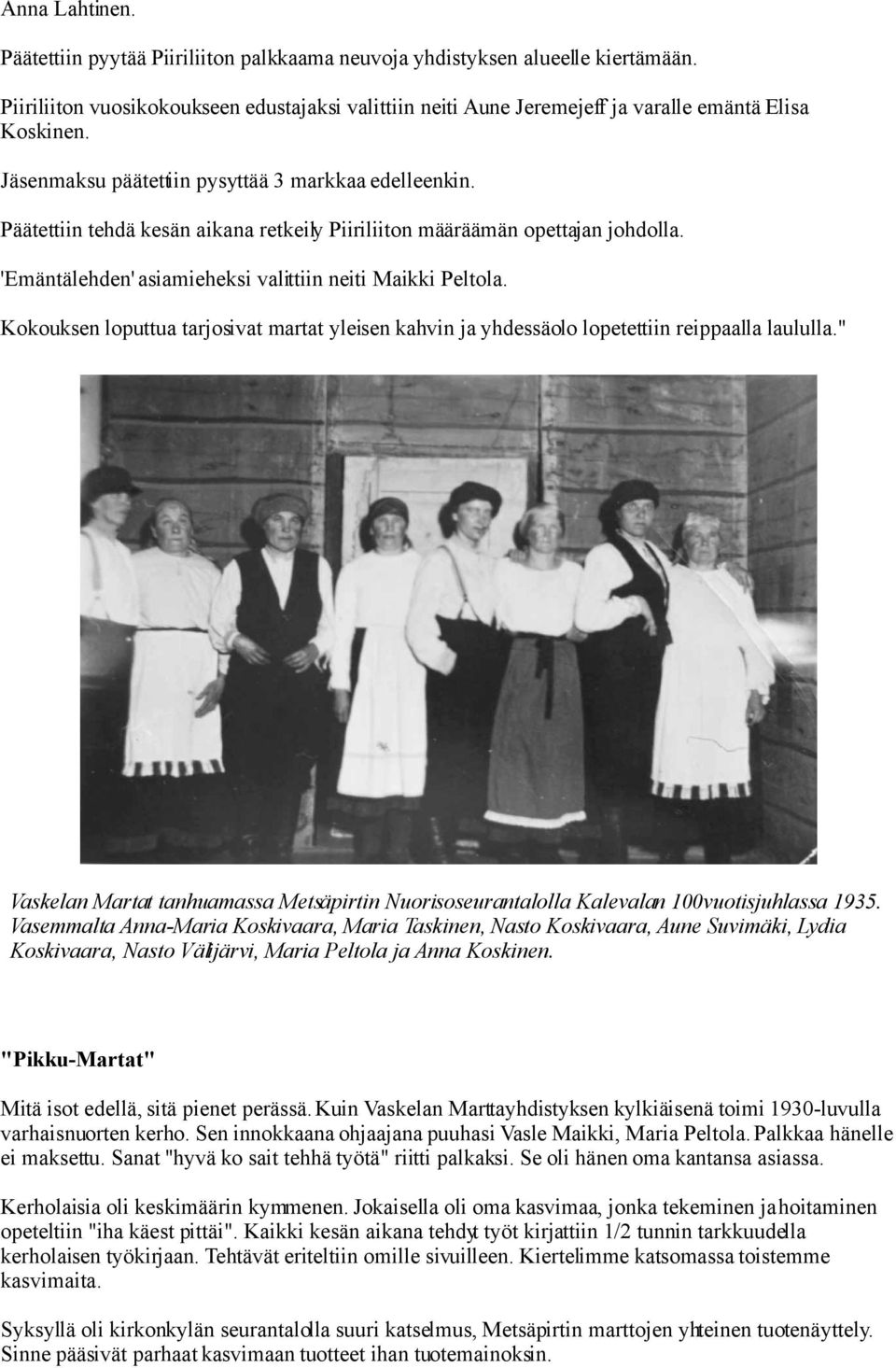 Päätettiin tehdä kesän aikana retkeily Piiriliiton määräämän opettajan johdolla. 'Emäntälehden' asiamieheksi valittiin neiti Maikki Peltola.