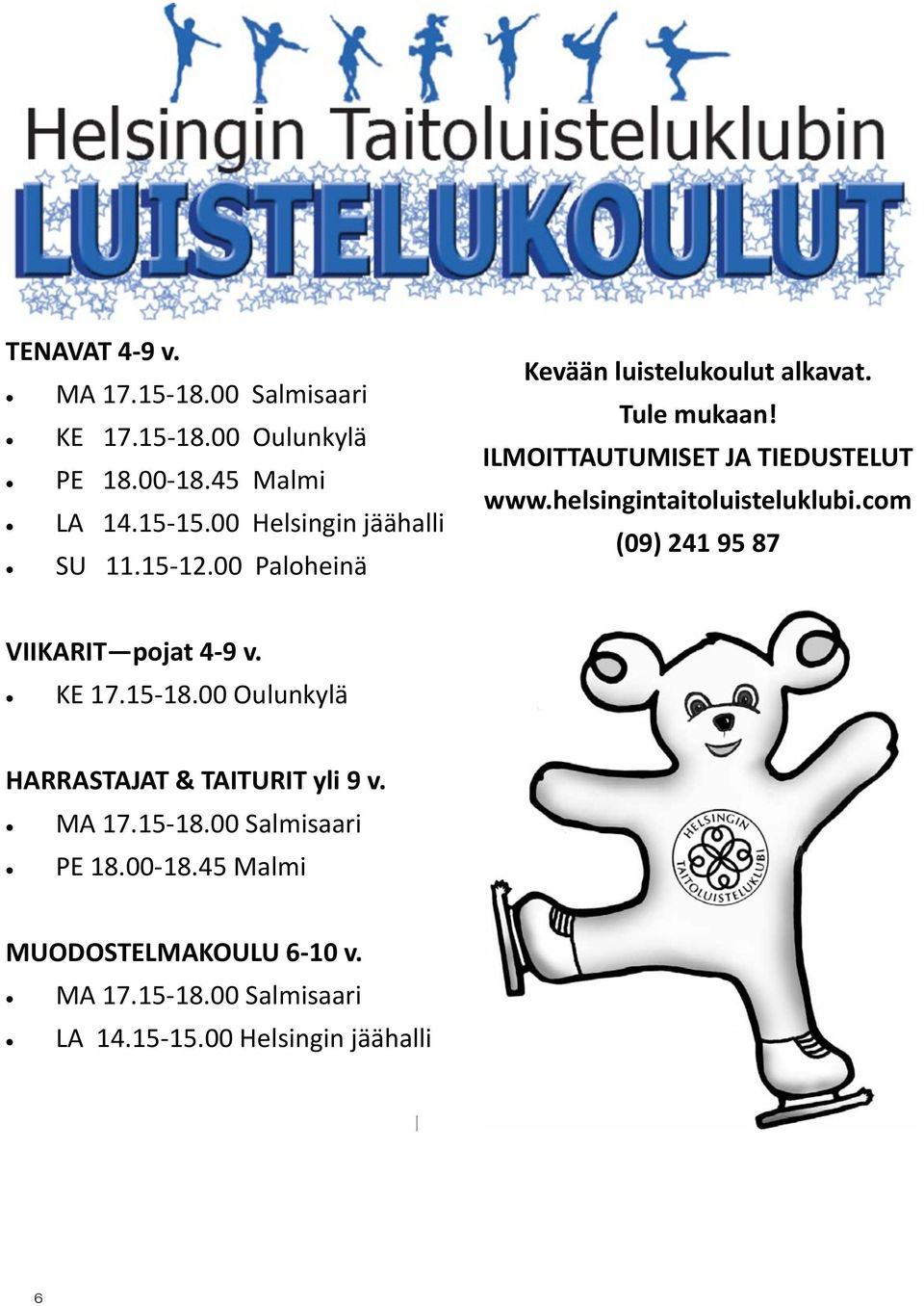 45 Malmi MUODOSTELMAKOULU 6-10 v. MA 17.15-18.00 Salmisaari LA 14.15-15.00 Helsingin jäähalli www.helsingintaitoluisteluk luistelukoulu@kolumbus.fi (09) 241 95 87 6 www.