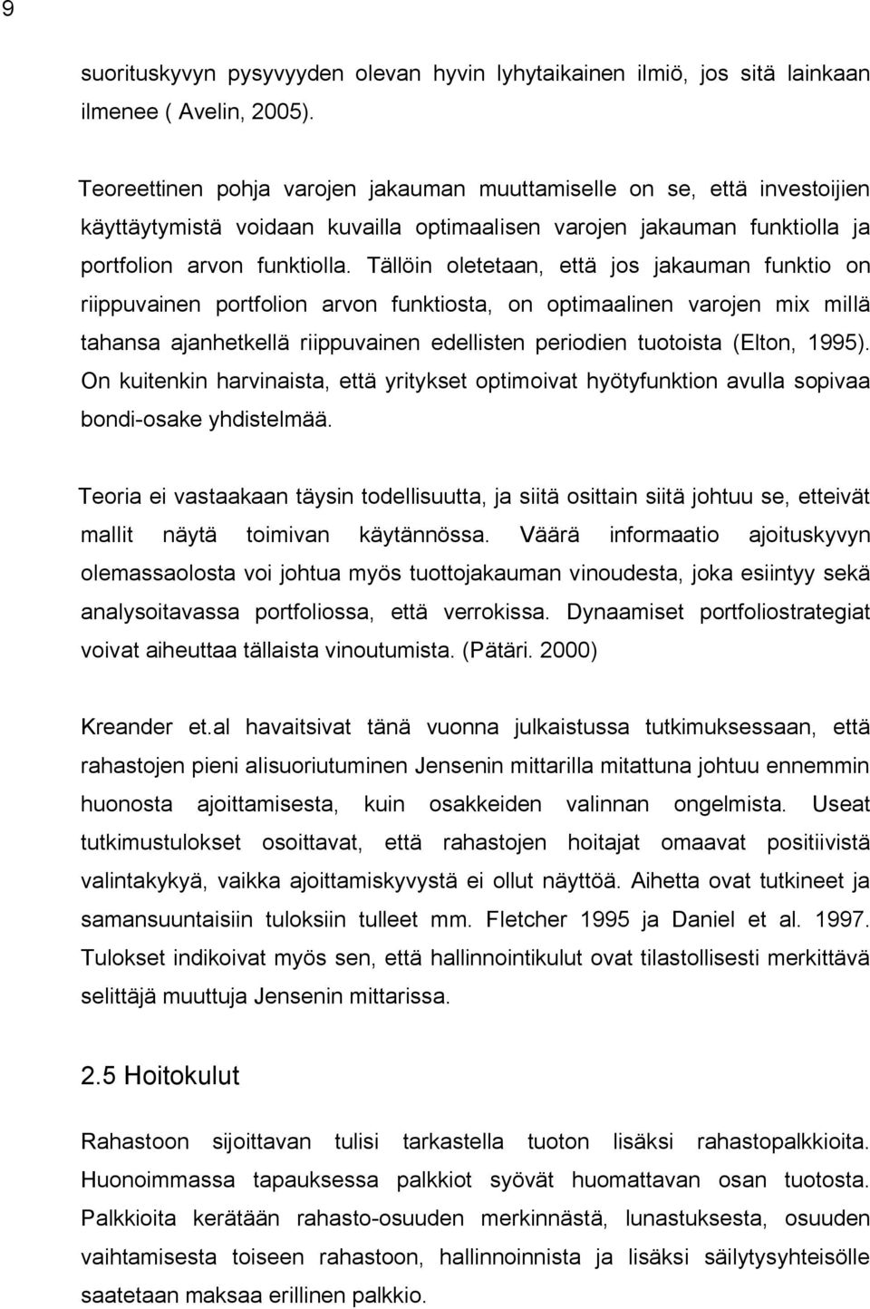 Tällöin oletetaan, että jos jakauman funktio on riippuvainen portfolion arvon funktiosta, on optimaalinen varojen mix millä tahansa ajanhetkellä riippuvainen edellisten periodien tuotoista (Elton,