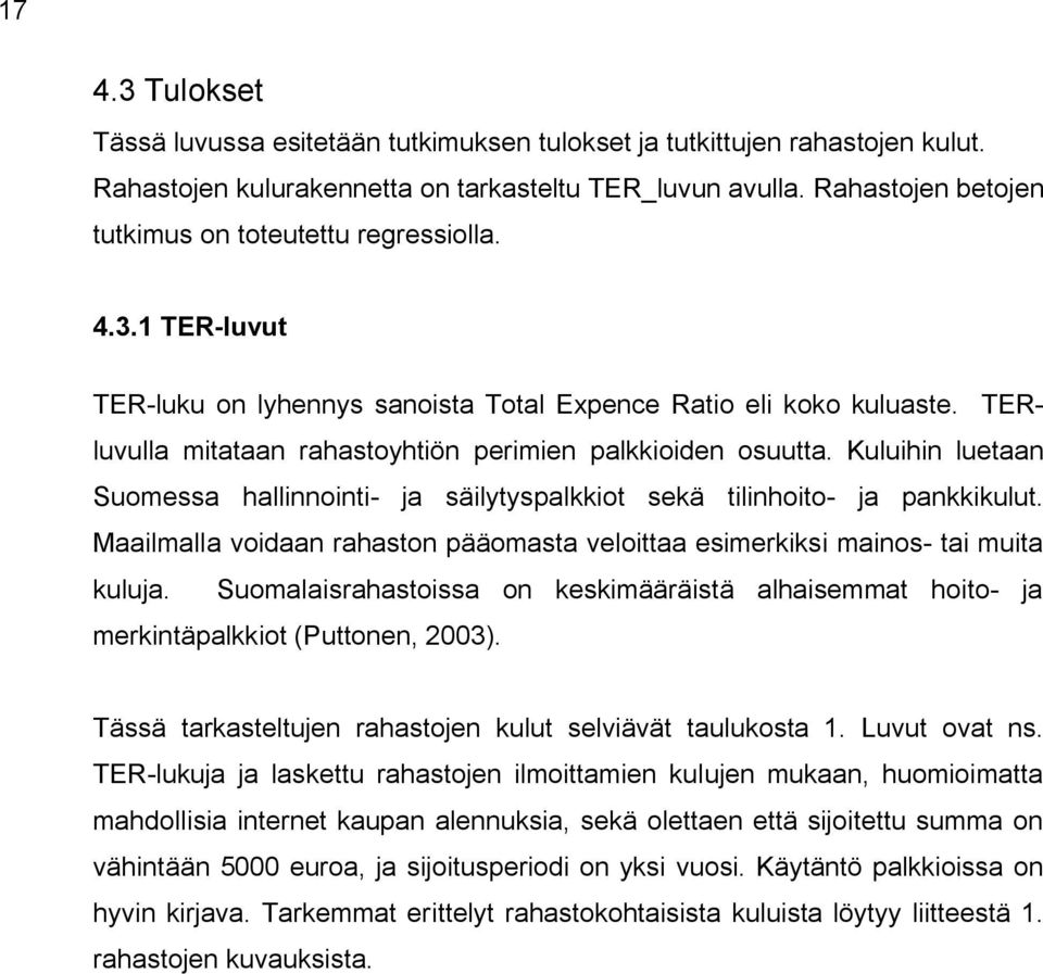 TERluvulla mitataan rahastoyhtiön perimien palkkioiden osuutta. Kuluihin luetaan Suomessa hallinnointi- ja säilytyspalkkiot sekä tilinhoito- ja pankkikulut.