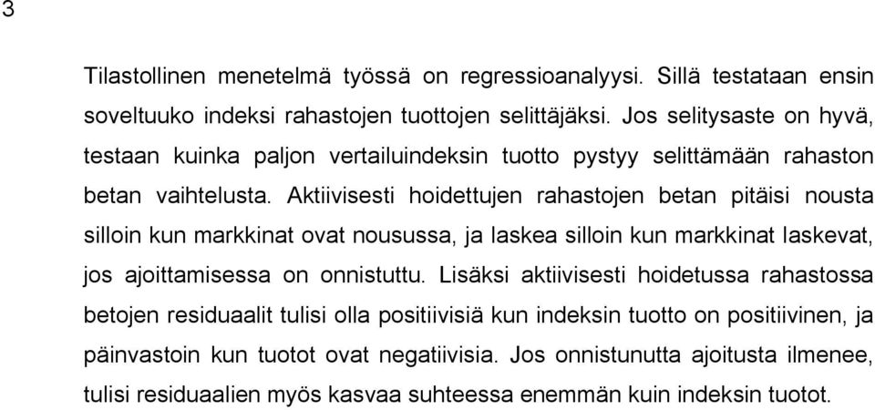 Aktiivisesti hoidettujen rahastojen betan pitäisi nousta silloin kun markkinat ovat nousussa, ja laskea silloin kun markkinat laskevat, jos ajoittamisessa on onnistuttu.