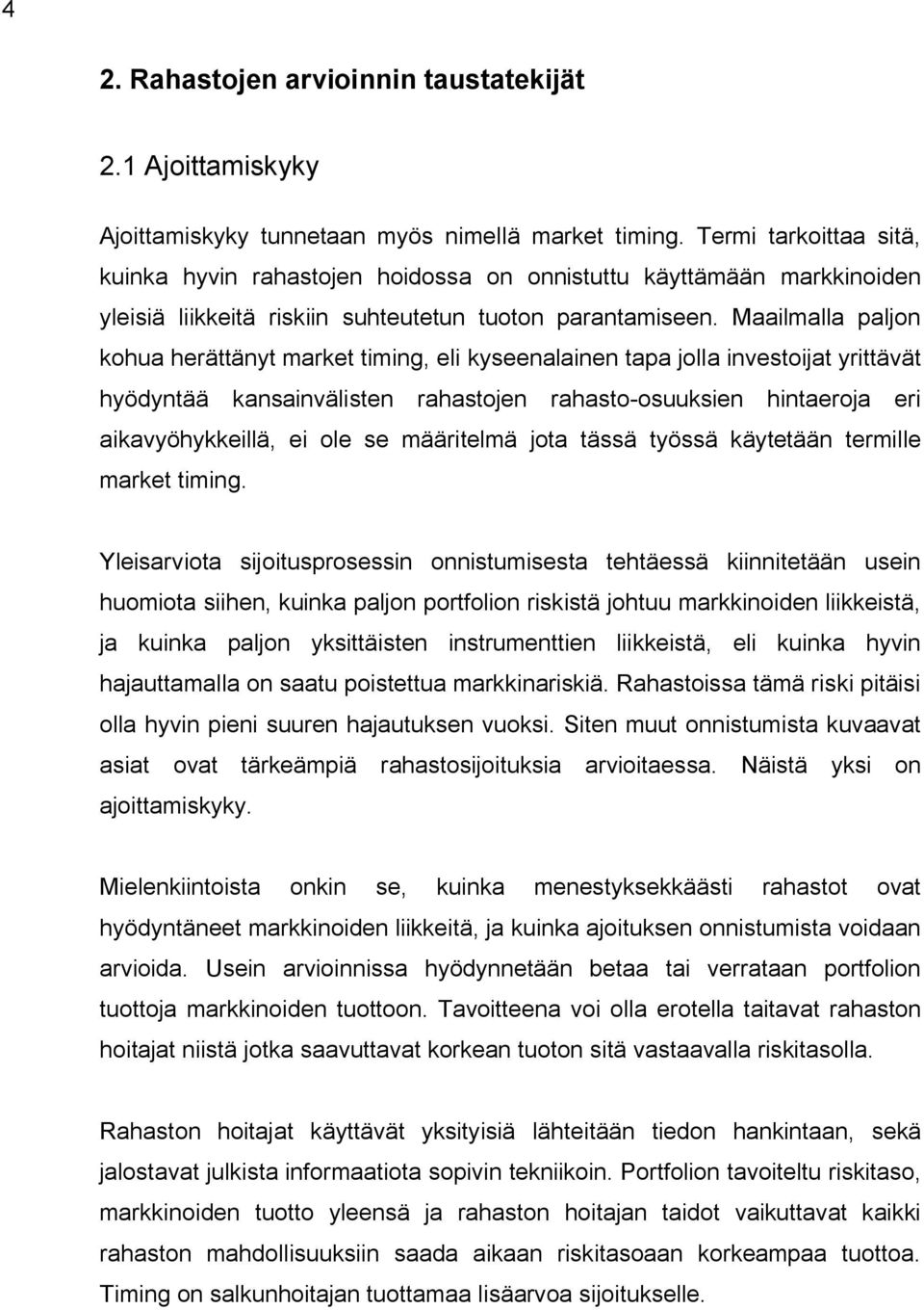 Maailmalla paljon kohua herättänyt market timing, eli kyseenalainen tapa jolla investoijat yrittävät hyödyntää kansainvälisten rahastojen rahasto-osuuksien hintaeroja eri aikavyöhykkeillä, ei ole se