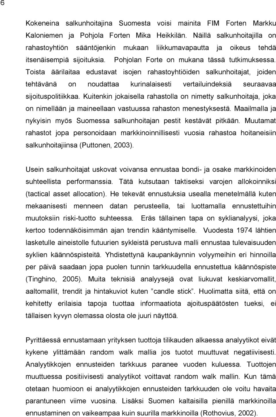 Toista äärilaitaa edustavat isojen rahastoyhtiöiden salkunhoitajat, joiden tehtävänä on noudattaa kurinalaisesti vertailuindeksiä seuraavaa sijoituspolitiikkaa.