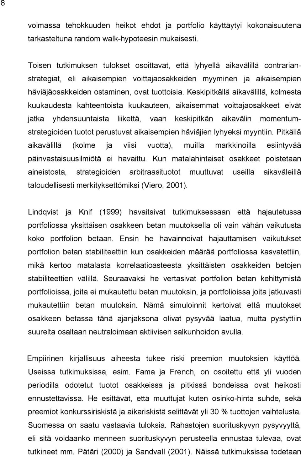 Keskipitkällä aikavälillä, kolmesta kuukaudesta kahteentoista kuukauteen, aikaisemmat voittajaosakkeet eivät jatka yhdensuuntaista liikettä, vaan keskipitkän aikavälin momentumstrategioiden tuotot