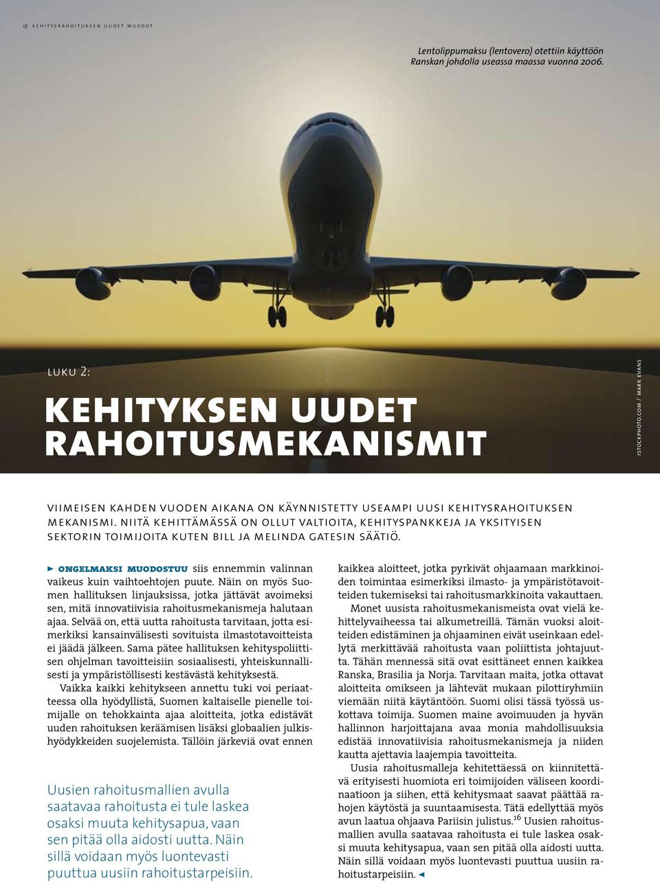 niitä kehittämässä on ollut valtioita, kehityspankkeja ja yksityisen sektorin toimijoita kuten bill ja melinda gatesin säätiö.