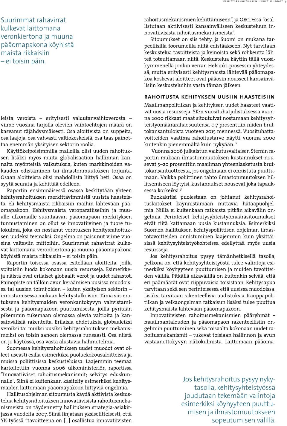 YK:n vuosituhatjulistuksessa vuonna 2000 rikkaat maat sitoutuivat nostamaan kehitysyhteistyömäärärahaosuutensa 0,7 prosenttiin niiden bruttokansantuloista vuoteen 2015 mennessä.