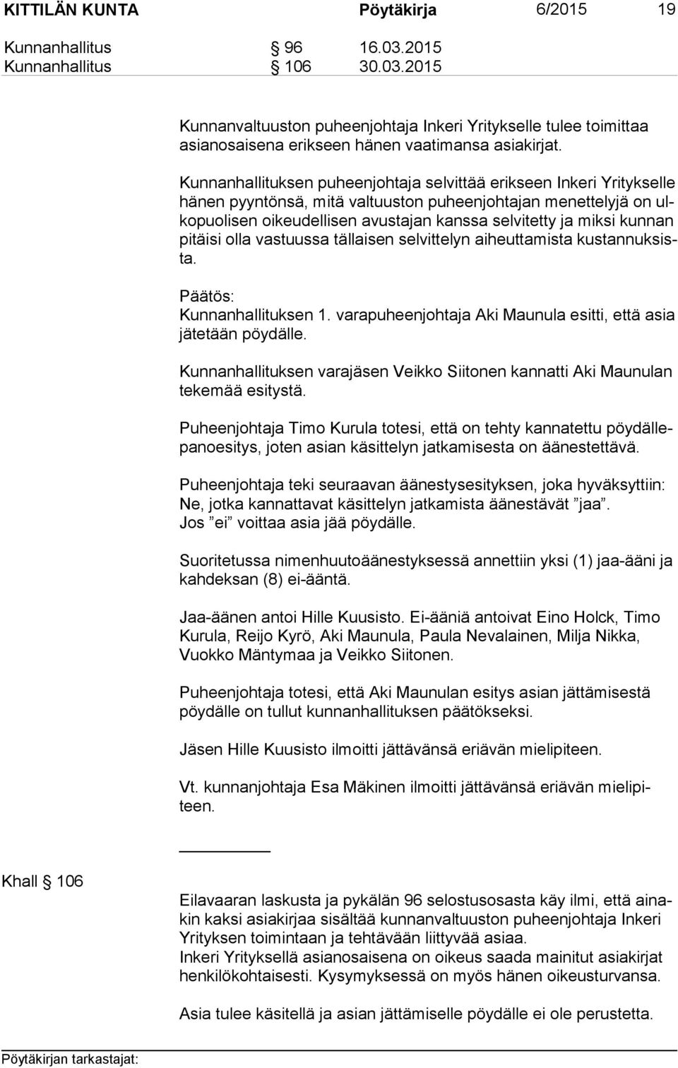 miksi kunnan pi täi si olla vastuussa tällaisen selvittelyn aiheuttamista kus tan nuk sista. Päätös: Kunnanhallituksen 1. varapuheenjohtaja Aki Maunula esitti, että asia jä te tään pöydälle.