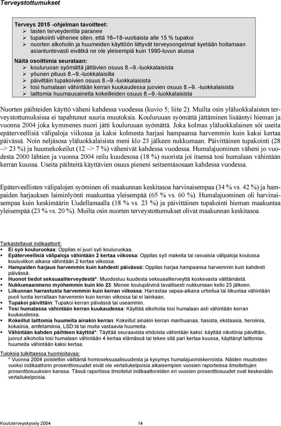 9.-luokkalaisilla päivittäin tupakoivien osuus 8. 9.-luokkalaisista tosi humalaan vähintään kerran kuukaudessa juovien osuus 8. 9. -luokkalaisista laittomia huumausaineita kokeilleiden osuus 8. 9.-luokkalaisista Nuorten päihteiden käyttö väheni kahdessa vuodessa (kuvio 5; liite 2).