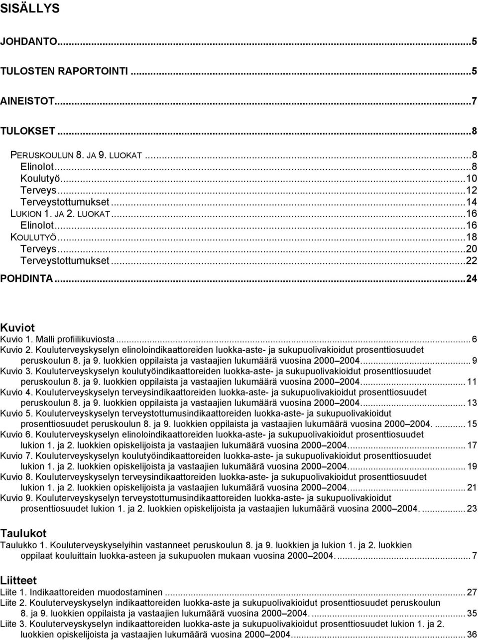 Kouluterveyskyselyn elinoloindikaattoreiden luokka-aste- ja sukupuolivakioidut prosenttiosuudet peruskoulun 8. ja 9. luokkien oppilaista ja vastaajien lukumäärä vuosina 2000 2004... 9 Kuvio 3.