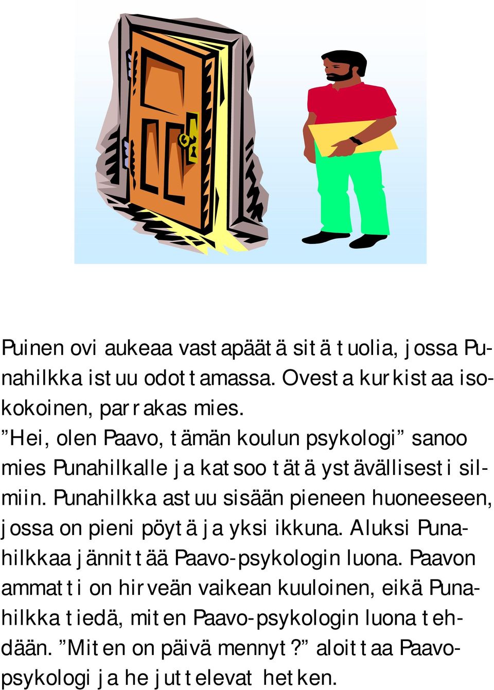 Punahilkka astuu sisään pieneen huoneeseen, jossa on pieni pöytä ja yksi ikkuna. Aluksi Punahilkkaa jännittää Paavo-psykologin luona.