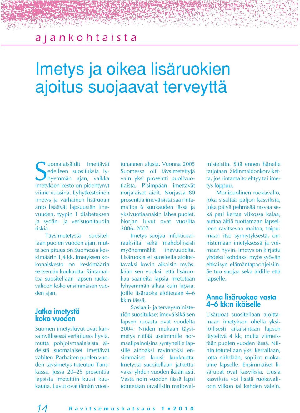 Täysimetetystä suositellaan puolen vuoden ajan, mutta sen pituus on Suomessa keskimäärin 1,4 kk. Imetyksen kokonaiskesto on keskimäärin seitsemän kuukautta.