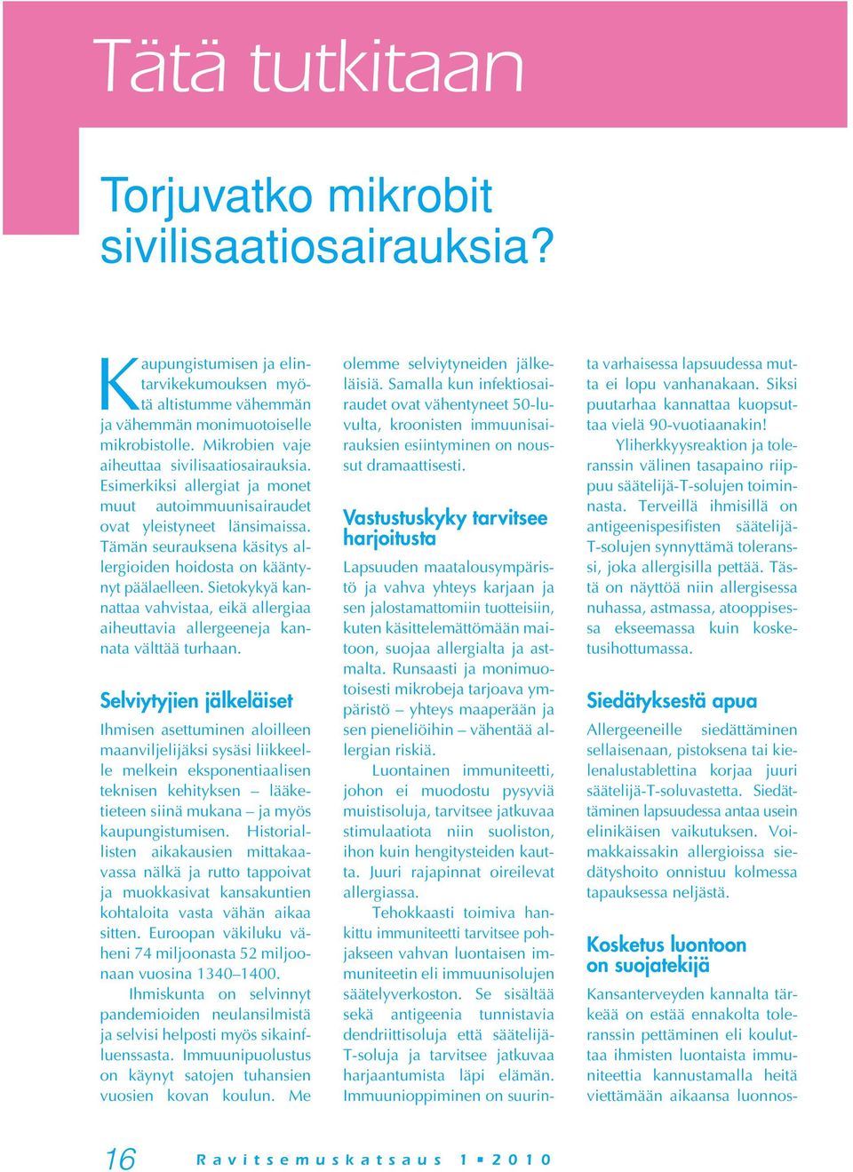 Tämän seurauksena käsitys allergioiden hoidosta on kääntynyt päälaelleen. Sietokykyä kannattaa vahvistaa, eikä allergiaa aiheuttavia allergeeneja kannata välttää turhaan.