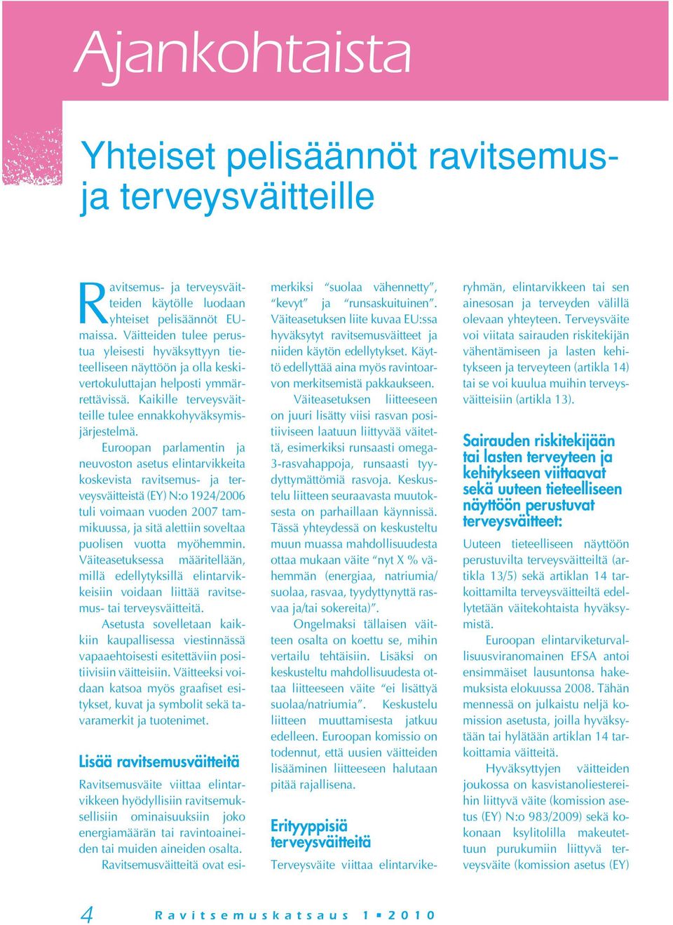 Euroopan parlamentin ja neuvoston asetus elintarvikkeita koskevista ravitsemus- ja terveysväitteistä (EY) N:o 1924/2006 tuli voimaan vuoden 2007 tammikuussa, ja sitä alettiin soveltaa puolisen vuotta