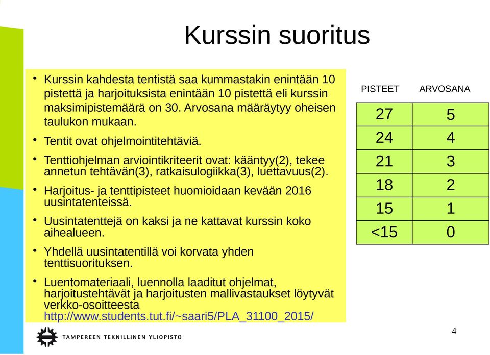 Harjoitus- ja tenttipisteet huomioidaan kevään 2016 uusintatenteissä. Uusintatenttejä on kaksi ja ne kattavat kurssin koko aihealueen.