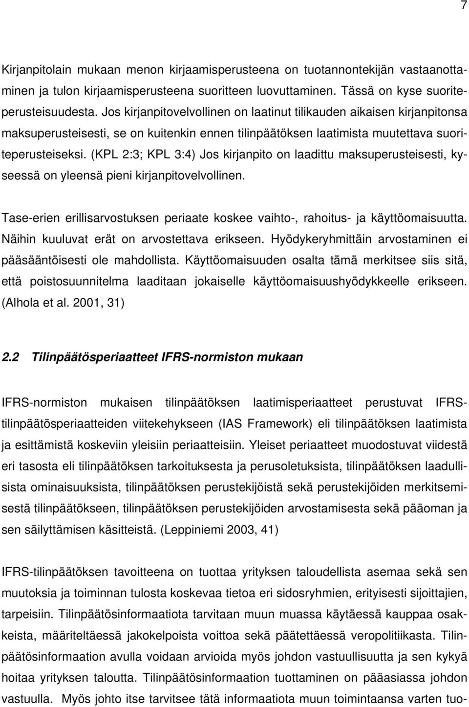 (KPL 2:3; KPL 3:4) Jos kirjanpito on laadittu maksuperusteisesti, kyseessä on yleensä pieni kirjanpitovelvollinen. Tase-erien erillisarvostuksen periaate koskee vaihto-, rahoitus- ja käyttöomaisuutta.