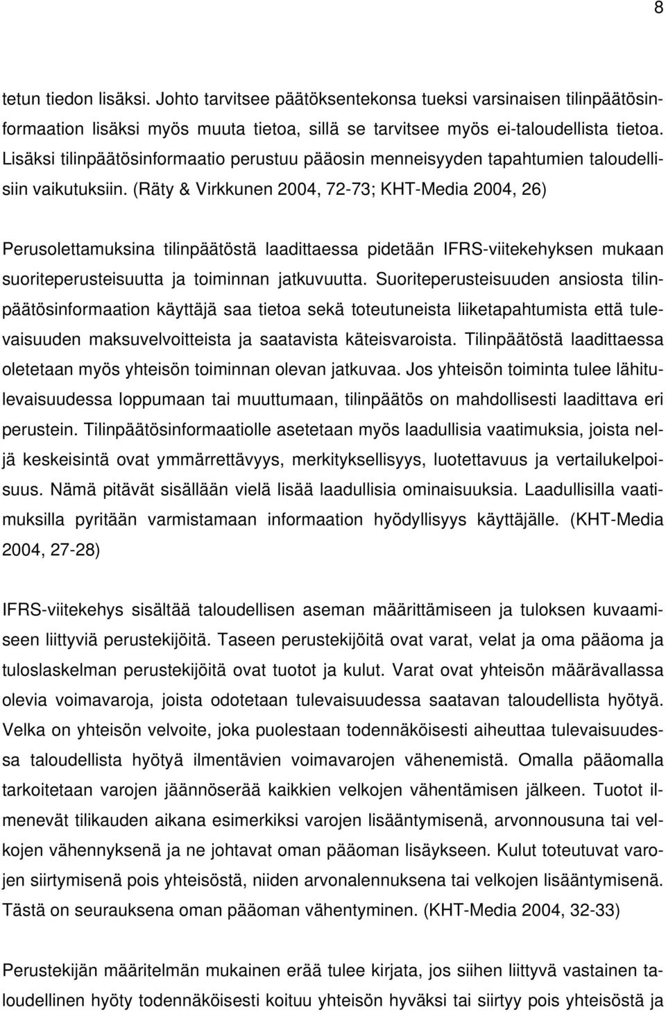 (Räty & Virkkunen 2004, 72-73; KHT-Media 2004, 26) Perusolettamuksina tilinpäätöstä laadittaessa pidetään IFRS-viitekehyksen mukaan suoriteperusteisuutta ja toiminnan jatkuvuutta.