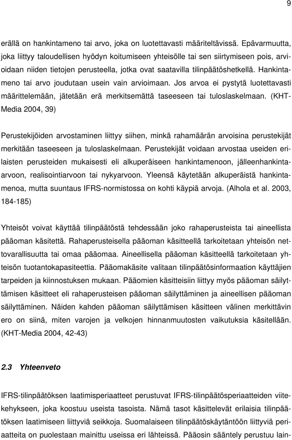 Hankintameno tai arvo joudutaan usein vain arvioimaan. Jos arvoa ei pystytä luotettavasti määrittelemään, jätetään erä merkitsemättä taseeseen tai tuloslaskelmaan.