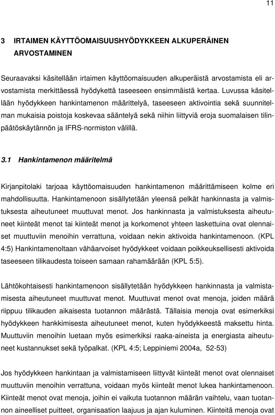 Luvussa käsitellään hyödykkeen hankintamenon määrittelyä, taseeseen aktivointia sekä suunnitelman mukaisia poistoja koskevaa sääntelyä sekä niihin liittyviä eroja suomalaisen tilinpäätöskäytännön ja