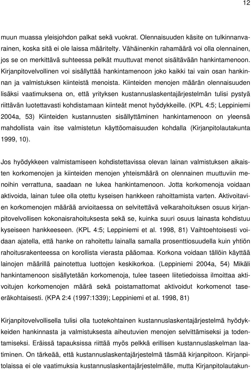 Kirjanpitovelvollinen voi sisällyttää hankintamenoon joko kaikki tai vain osan hankinnan ja valmistuksen kiinteistä menoista.