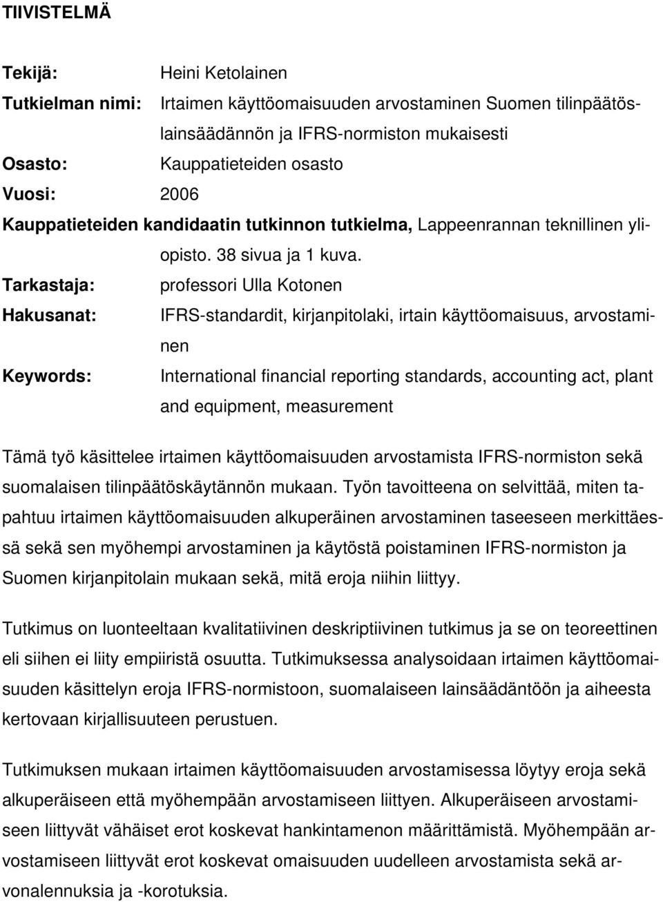 Tarkastaja: professori Ulla Kotonen Hakusanat: IFRS-standardit, kirjanpitolaki, irtain käyttöomaisuus, arvostaminen Keywords: International financial reporting standards, accounting act, plant and