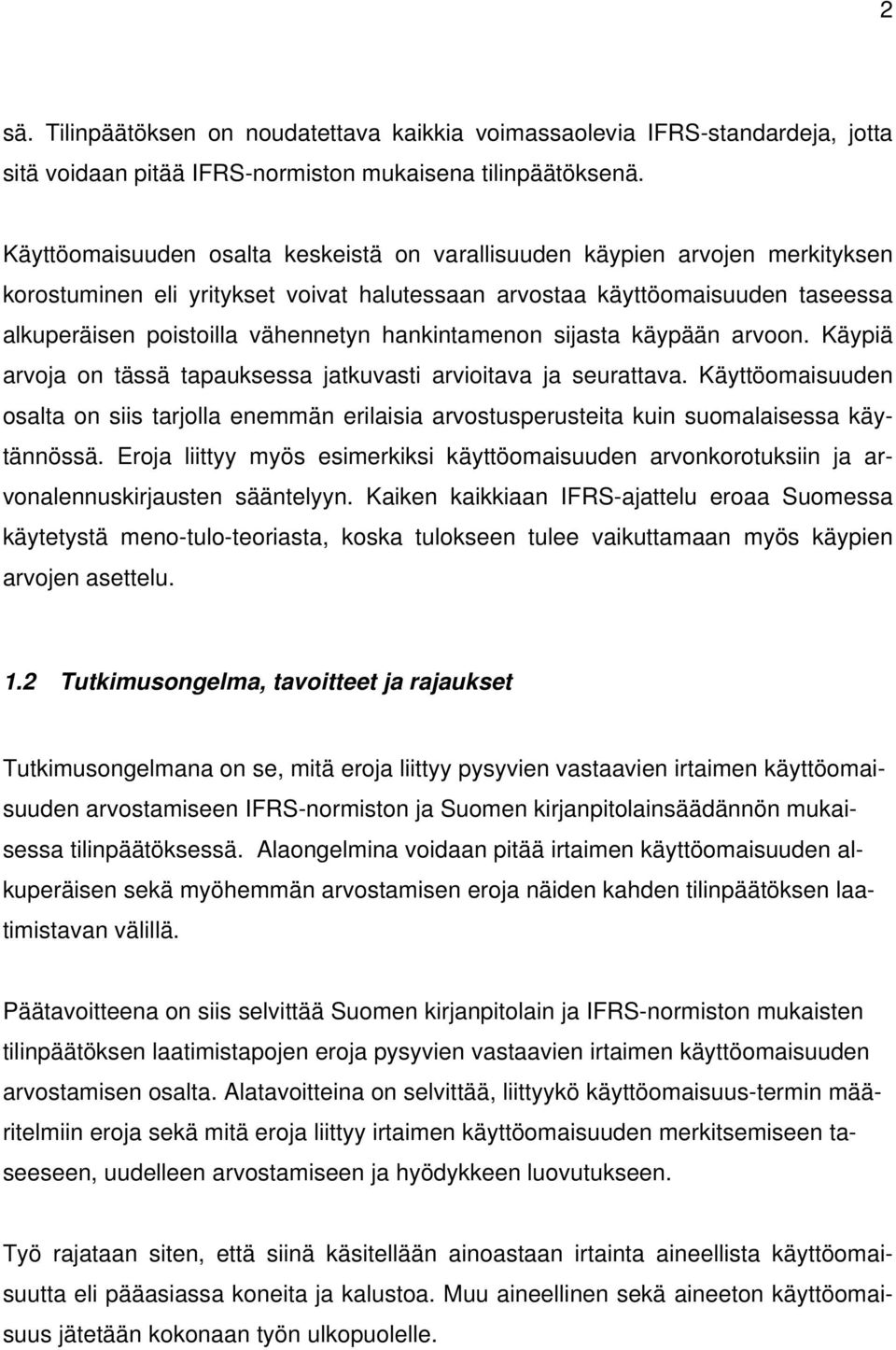 hankintamenon sijasta käypään arvoon. Käypiä arvoja on tässä tapauksessa jatkuvasti arvioitava ja seurattava.