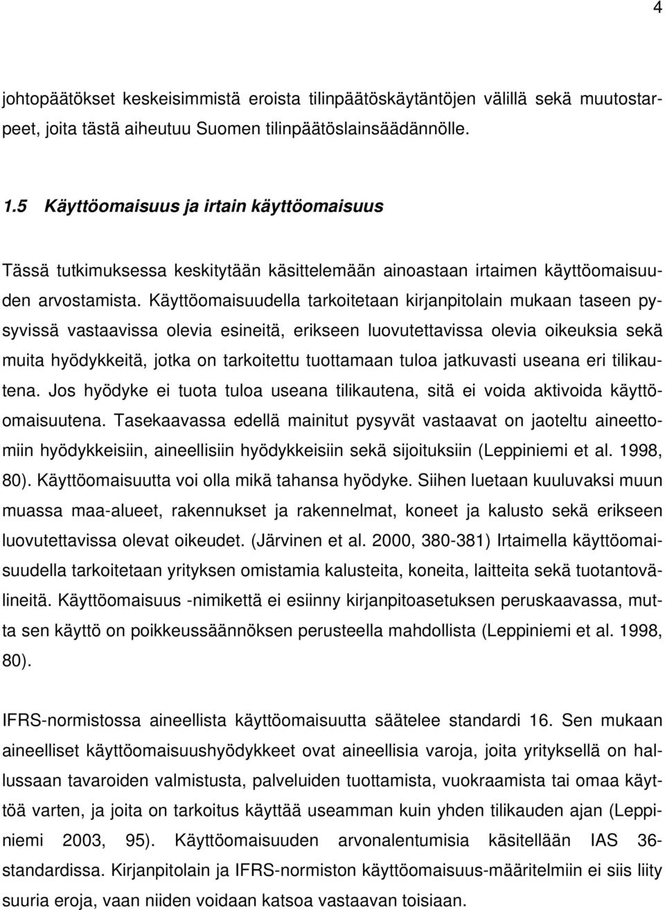 Käyttöomaisuudella tarkoitetaan kirjanpitolain mukaan taseen pysyvissä vastaavissa olevia esineitä, erikseen luovutettavissa olevia oikeuksia sekä muita hyödykkeitä, jotka on tarkoitettu tuottamaan